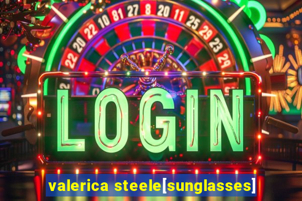 valerica steele[sunglasses]